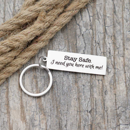 Stay Safe. I need you here with me! Personalized Stainless Steel Keychain