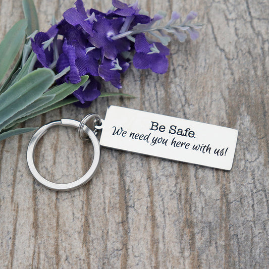 Be Safe. I Need You Here With Us! Personalized Stainless Steel Keychain