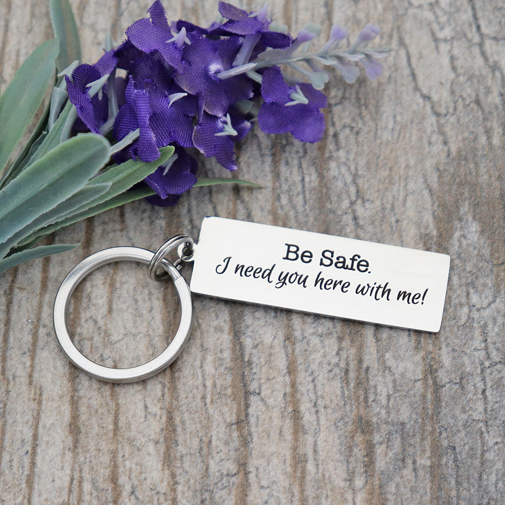 Be Safe. I Need You Here With Me! Personalized Stainless Steel Keychain